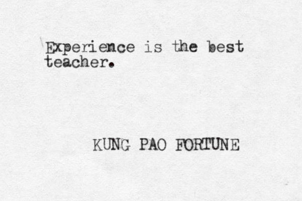 Experience is the best teacher. KUNG PAO FORTUNE 