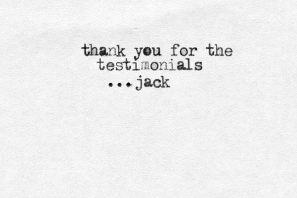 thank you for the testimonials ...jack