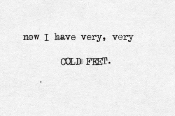 now I have very, very COLD FEET.