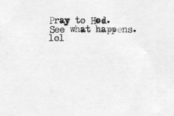 Pray to Hod. See what happens. lol