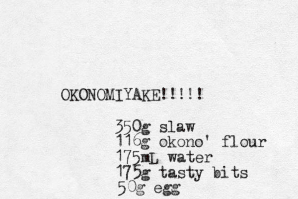 OKONOMIYAKE!!!!! 350 g slaw 116g okono' flour 175mL water 175g tasty bits 50g egg