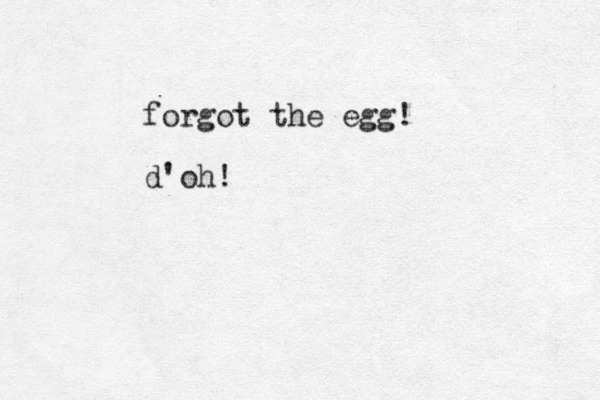 forgot the egg! d'oh!