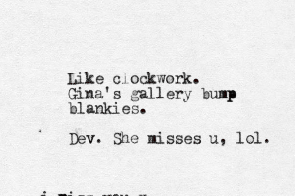 m i miss you x Like clockwork. Gina's gallery bump mp blankies. Dev v . She misses u, lol. 