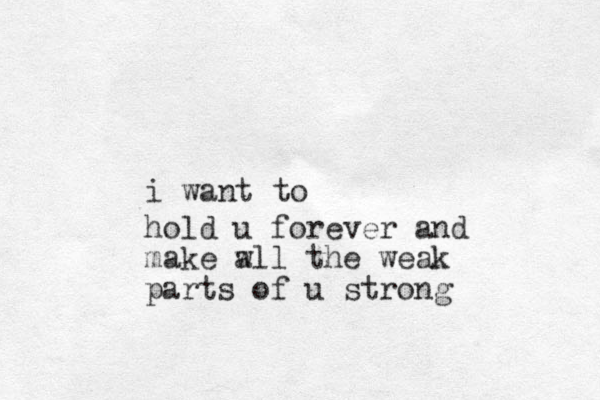 hold u forever and make w all the weak parts of u strong i want to 