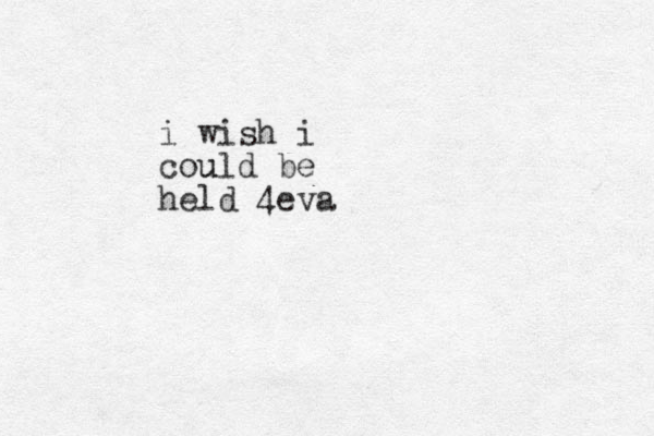 i wish i cou uld be held 4eva