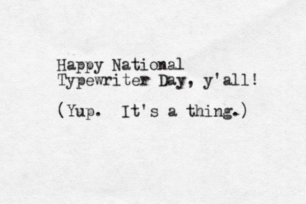 Happy National Typewriter Day, y'all! (Yup. It's a thing.) 