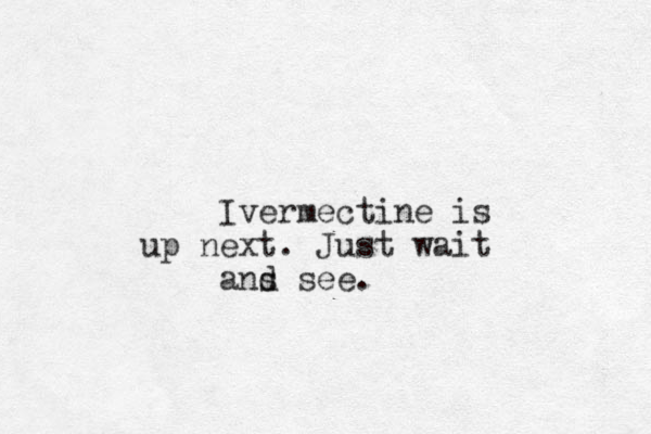 Ivermectine is up next. Just wait ans d see.