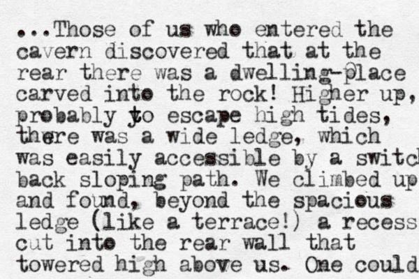...Those of us who entered the cavern discovered that at the rear there was a dwelling-0 place carved into the rock! Higher up, probably yo t t t escape high tides, thwre e e was a wide ledge, which was easily accessible by a switch back sloping path. We climbed up and found, beyond the spacious ledge (like a terrace!) a recess cut into the rear wall that towered high above us. One could 