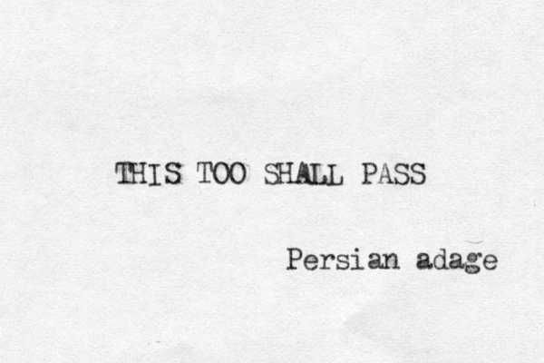 THIS TOO SHALL PASS Persian adage 