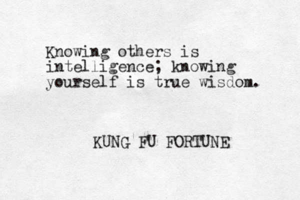 Knowing others is intelligence; knowing yourself is true wisdom. KUNG FU FORTUNE