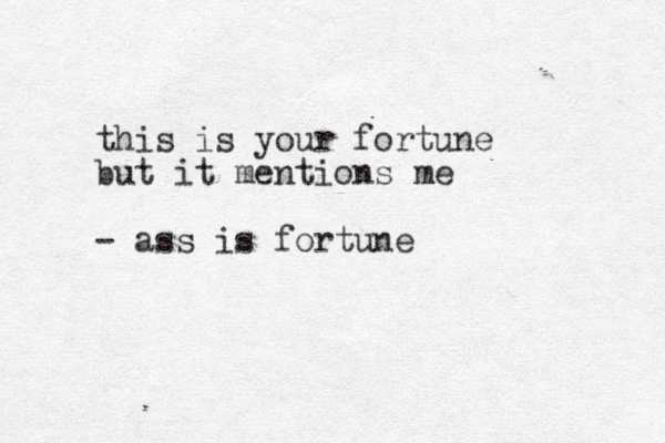 this is your fortune but it mentions me - ass is fortune