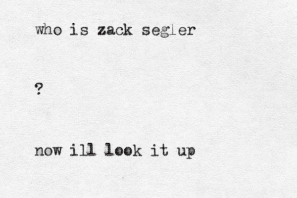 who is zack z segler ? now ill look it up