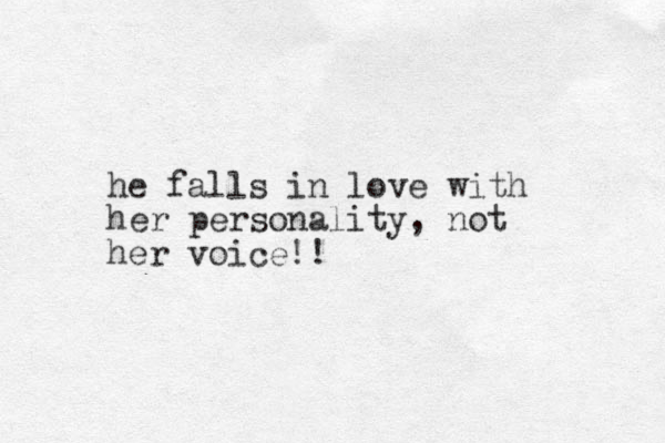 he falls in love with her personality, not her voice!!