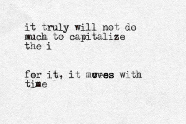 it truly will not do much to capitalize the i for it, it mves o oves es with time
