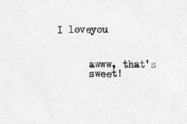 I loveyou awww, that's sweet! 