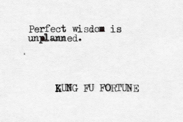 Perfect wisdom is unplanned. LUNG K K FU FORTUNE 