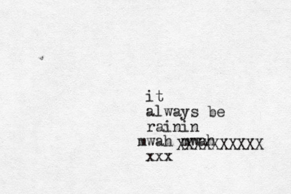 it always be rainin w m ah mwah xxx XXXXXXXXXX 