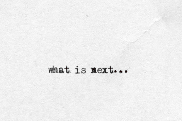 what is next...