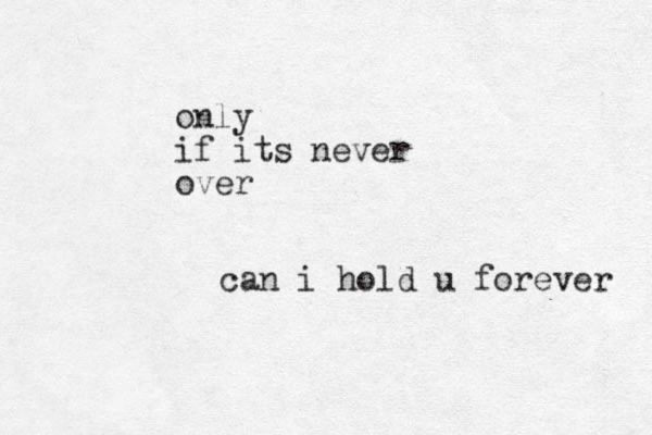 can i hold u forever only if its never over 