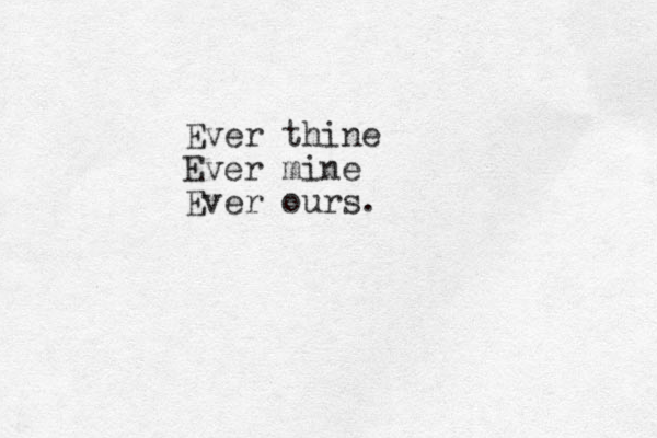 Ever thine Ever mine Ever ours.