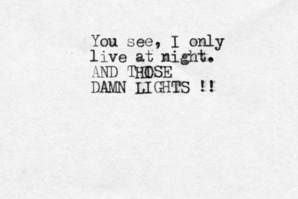 You see, I only live at night. AND THISE O DAMN LIGHTS !!