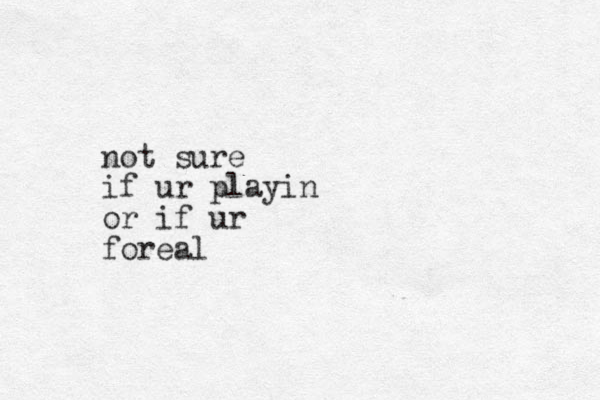 not sure if ur playin or if ur foreal 