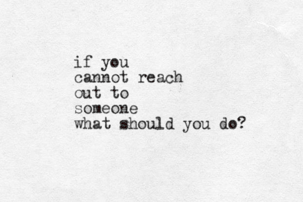 if you cannot reach out to someone what should you do? 