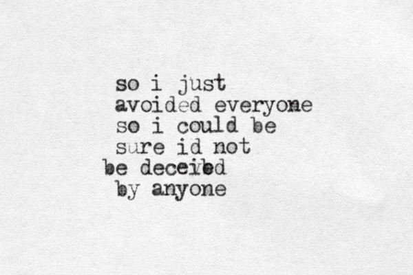 so i just avoided everyone so i could be sure id not e b deceib ved by anyone