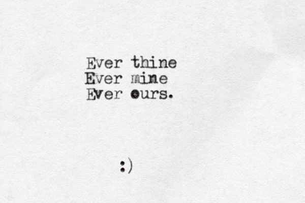 Ever thine Ever mine Ever ours. :)