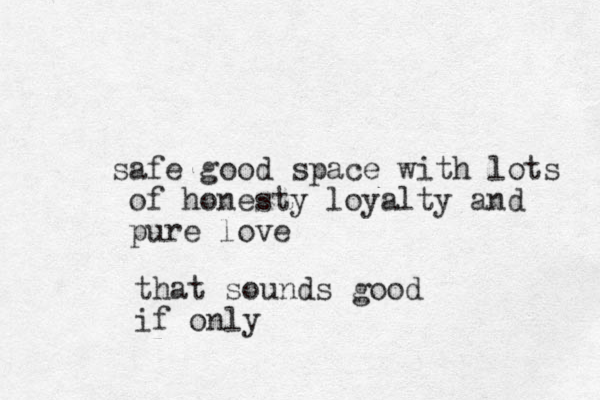 afe s good space with lots of honesty loyalty and pure love that sounds good if only