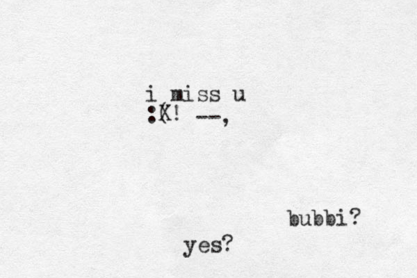 i miss u :( bubbi? yes? X! --, 
