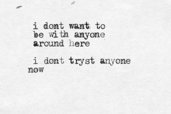 i dont want to be with anyone around here i dont tryst anyone ow n