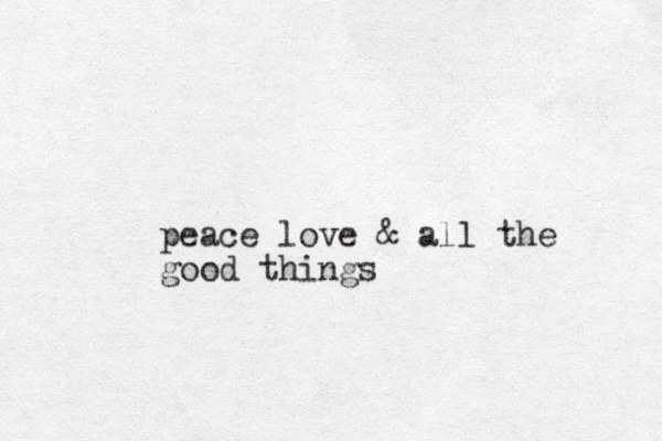 peace love & all the good things