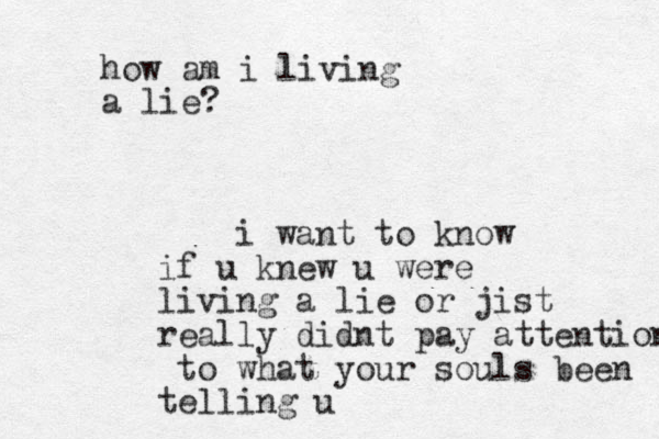 i want to know if u knew u were living a lie or jist really didnt pay attention to what your souls been telling u how am i living a lie?