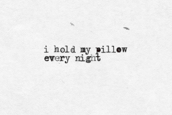 i hold my pillow every night