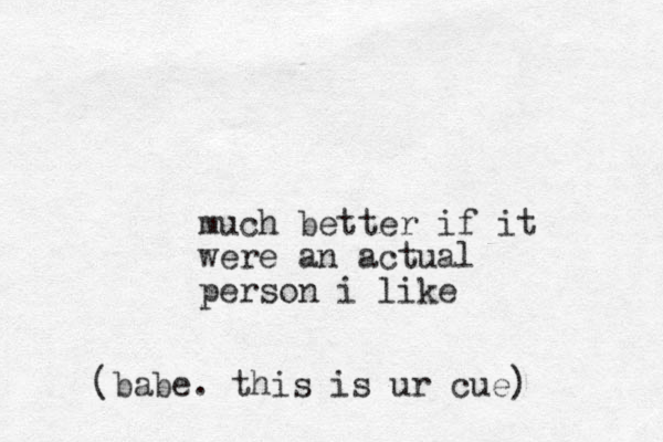 much better if it were an actual person i like (babe. this is ur cue) 