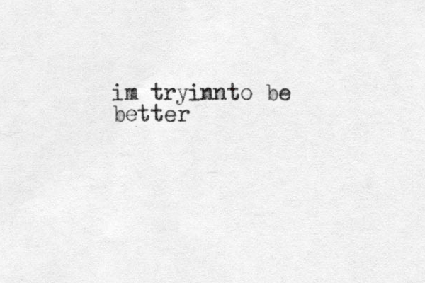 im tryinnto be better