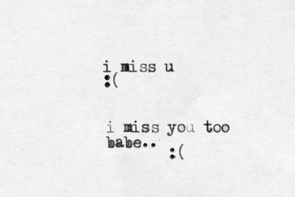 i miss u :( i miss you too babe.. :(
