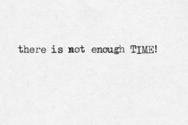 there is not enough TIME! 