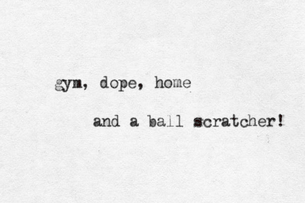 gym, dope, home and a ball scratcher! 
