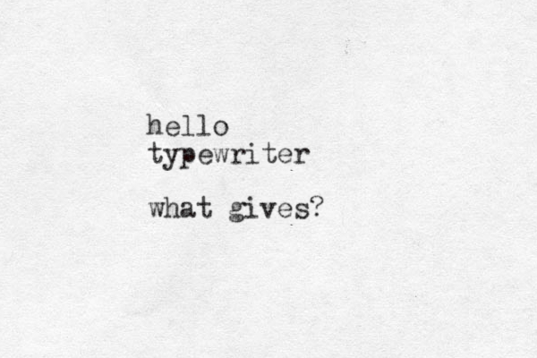 hello typewriter what gives?