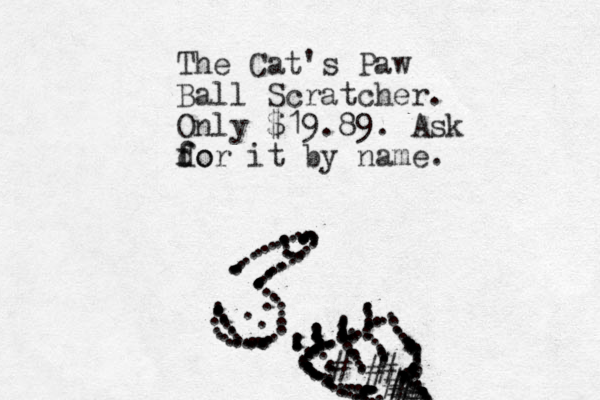 ............................................................................. ..................................................................................................,,,,,,,....................................,,,,,,,,,,,,,,,,,,,,,,,,.........The Cat's Paw Ball Scratcher. Only $19.89. Ask d for fo it by name. ########