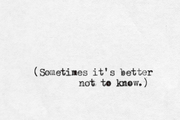 (Sometimes it's better not to know.) 
