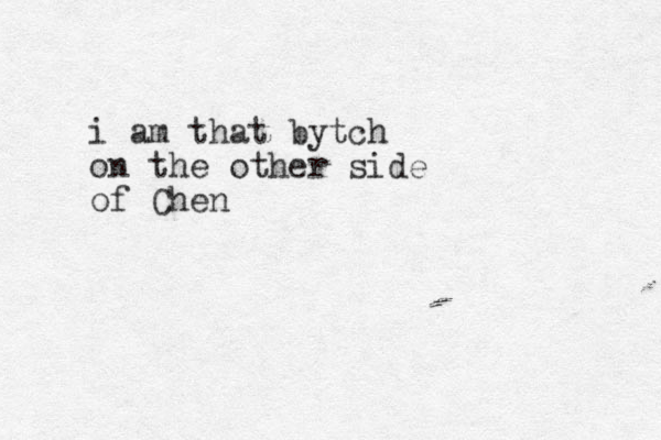 i am that bytch on the other side of Chen