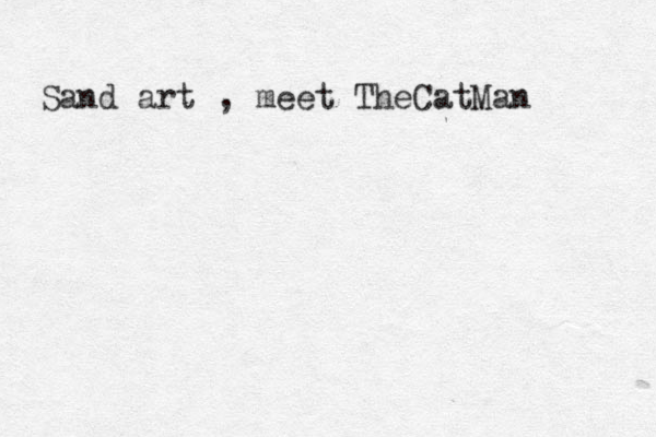 Sand art , meet TheCatMan 
