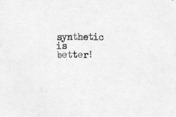 synthetic is better!
