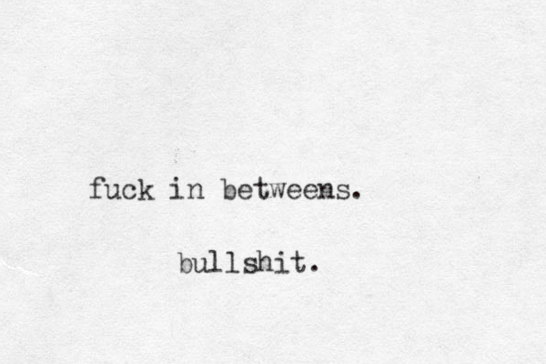 fuck in betweens. bullshit.