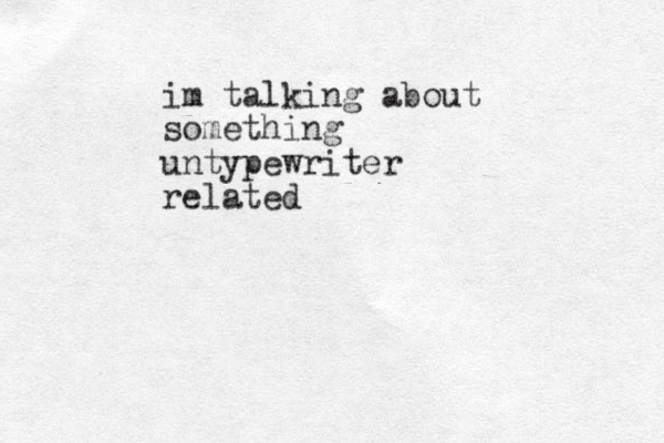 im talking about something untypewriter related