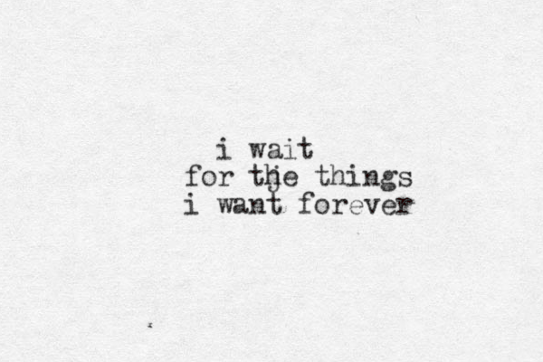 i wait for tj he things i want forever
