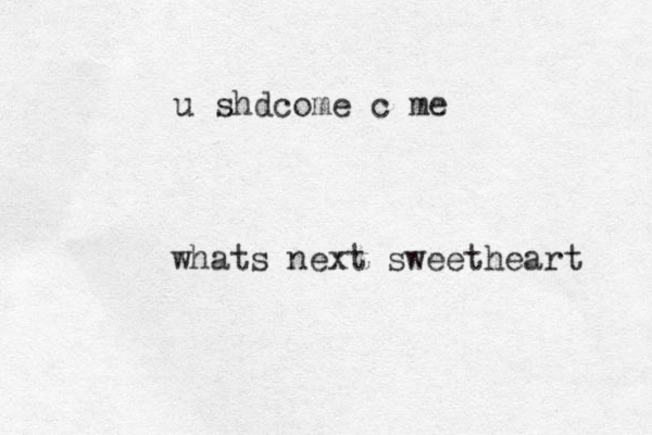 whats next sweetheart u shdcome c me 